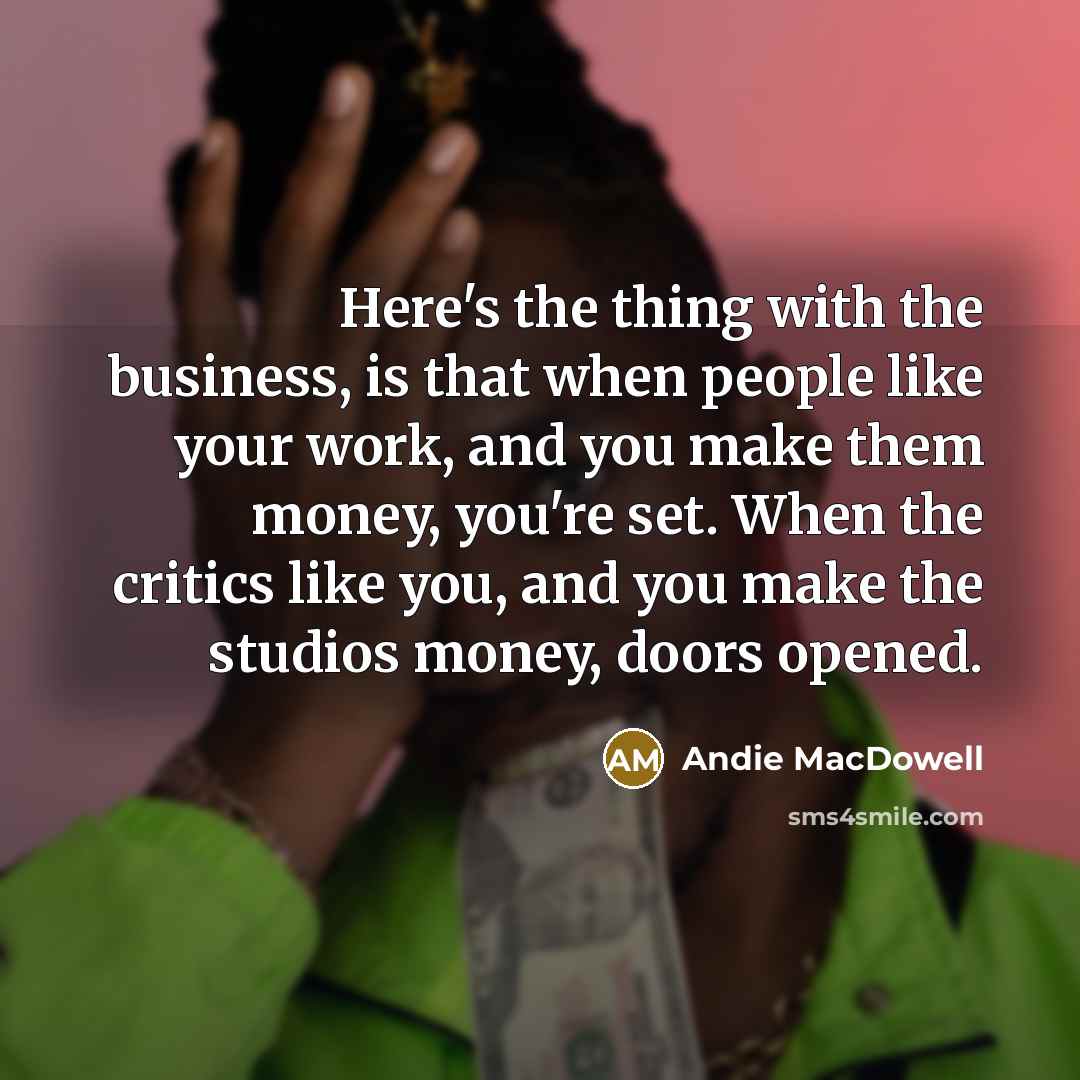 “Here's the thing with the business, is that when people…” quote by Andie MacDowell