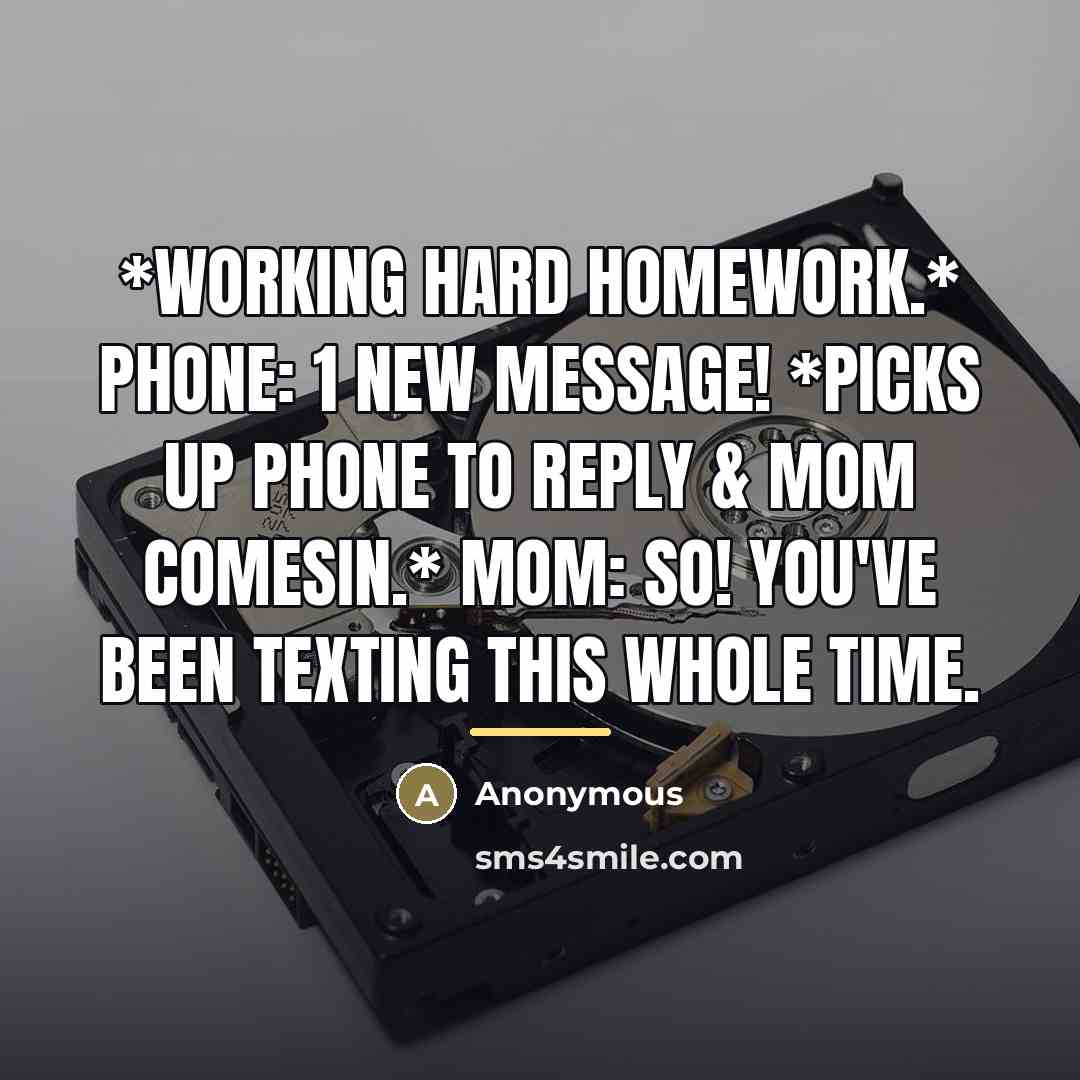 “*Working hard homework.* PHONE: 1 new message! *Picks up phone…” quote by Anonymous