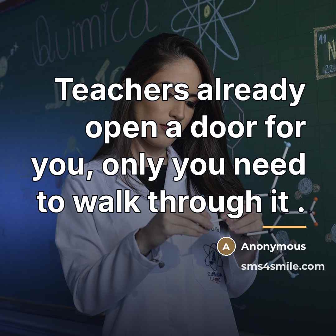 “Teachers already open a door for you, only you need…” quote by Anonymous