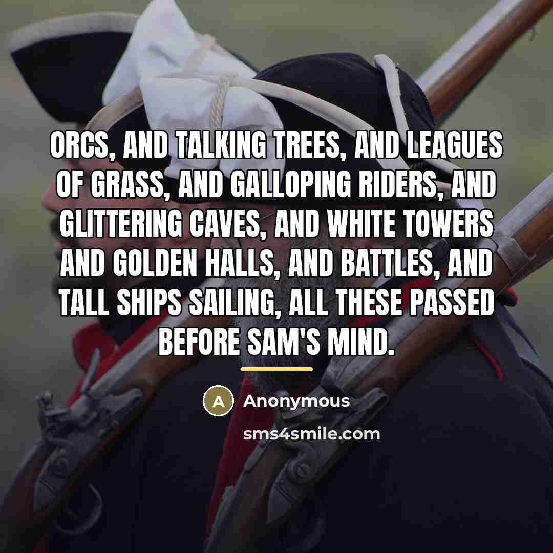“Orcs, and talking trees, and leagues of grass, and galloping…” quote by Anonymous