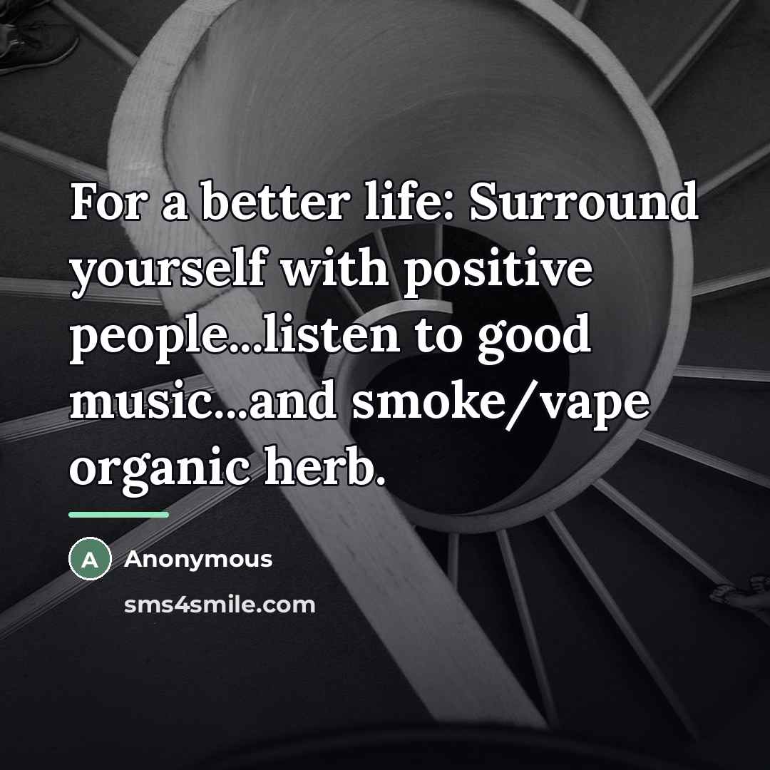 “For a better life: Surround yourself with positive people...listen to…” quote by Anonymous