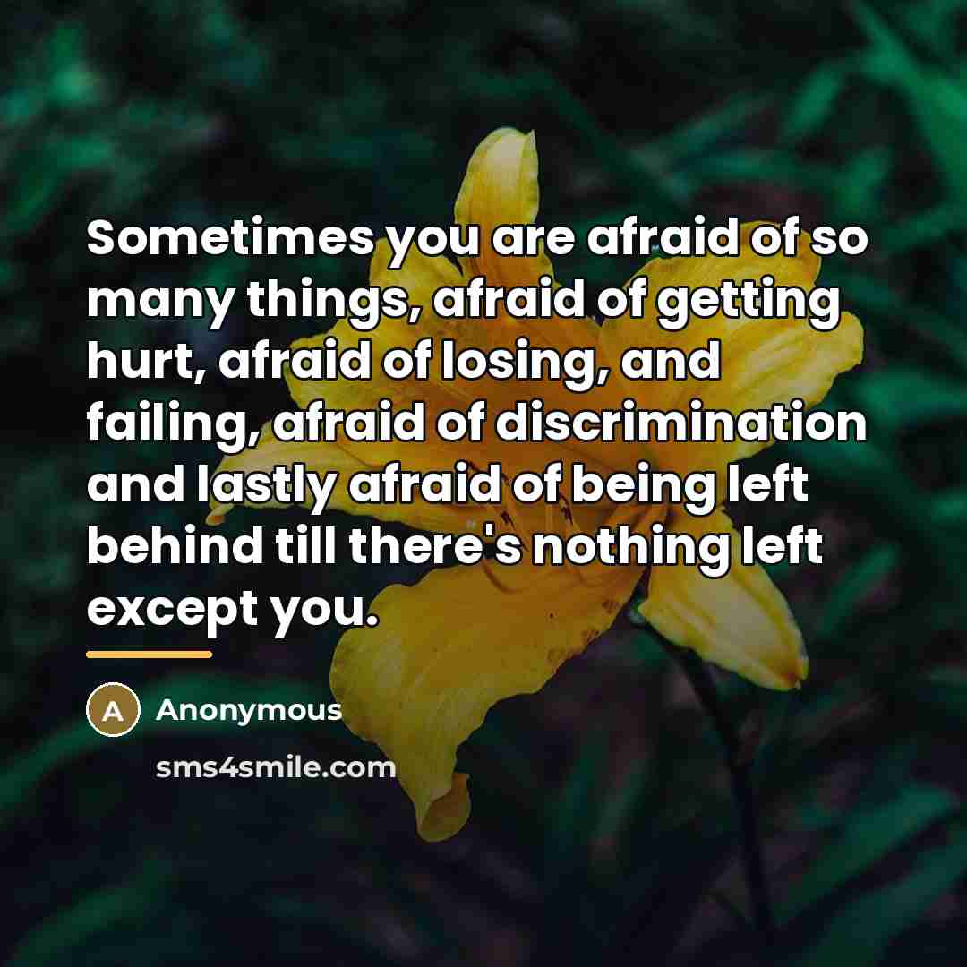 “Sometimes you are afraid of so many things, afraid of…” quote by Anonymous
