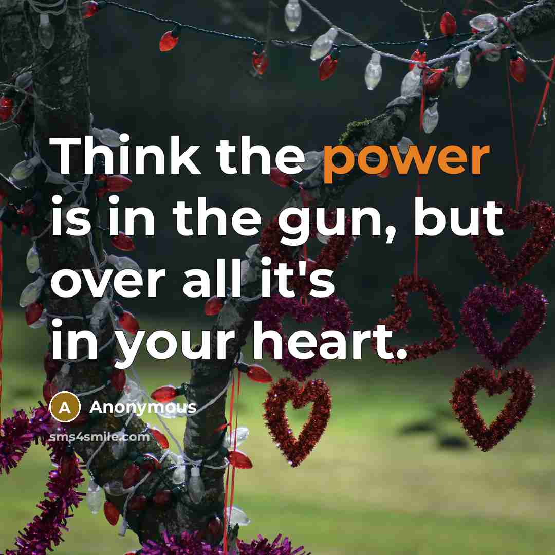 “Think the power is in the gun, but over all it's in your heart.” quote by Anonymous