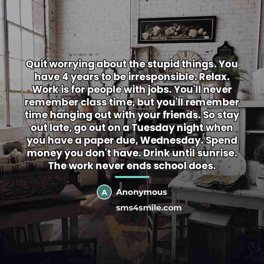 “Quit worrying about the stupid things. You have 4 years…” quote by Anonymous