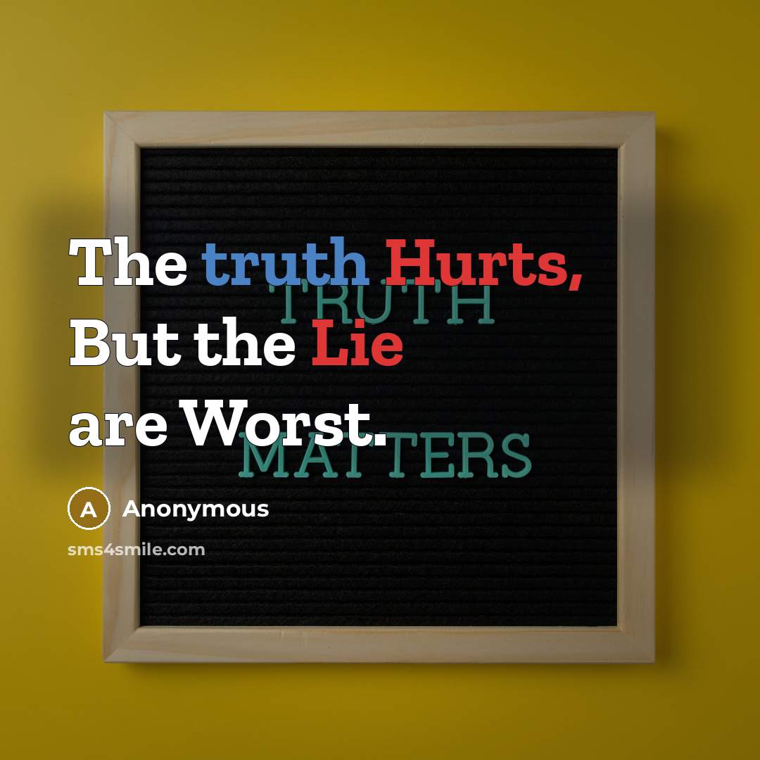 “The truth Hurts, But the Lie are Worst.” quote by Anonymous