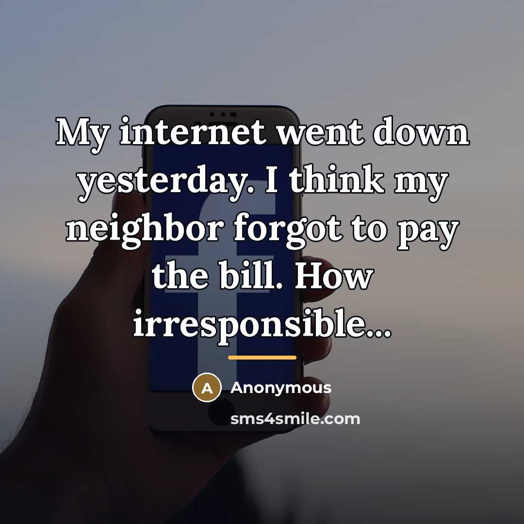 “My internet went down yesterday. I think my neighbor forgot…” quote by Anonymous