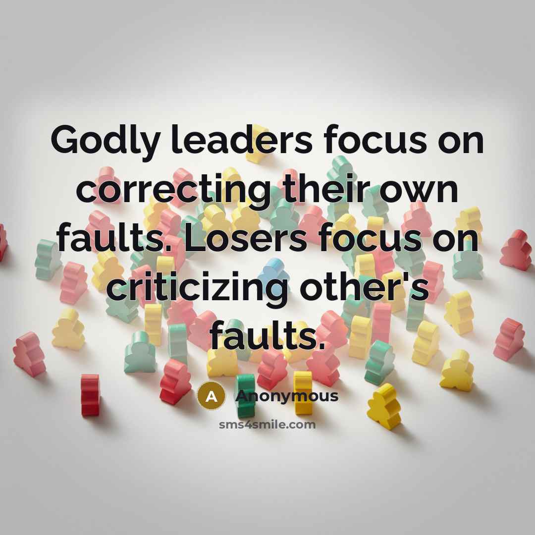 “Godly leaders focus on correcting their own faults. Losers focus on criticizing other's faults.” quote by Anonymous