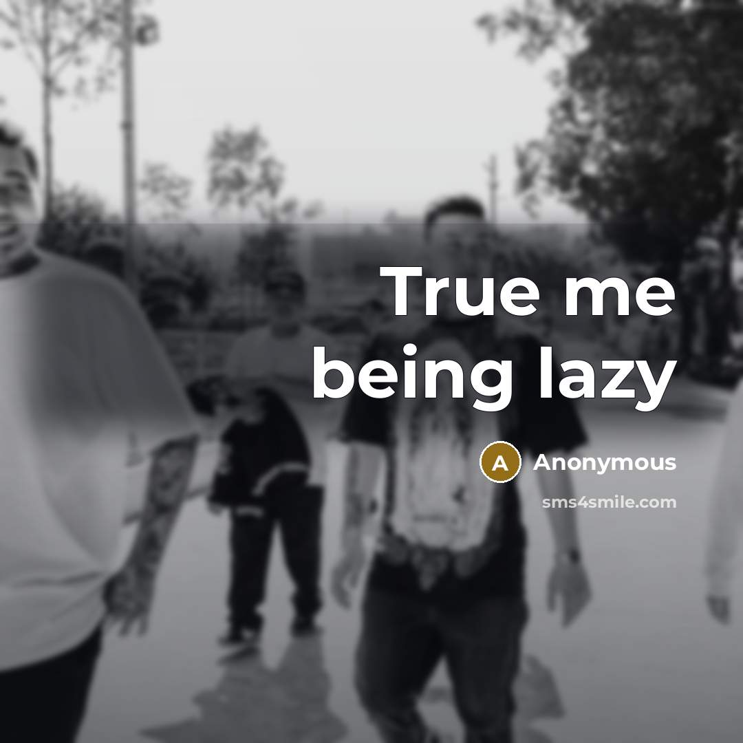 “True me being lazy” quote by Anonymous