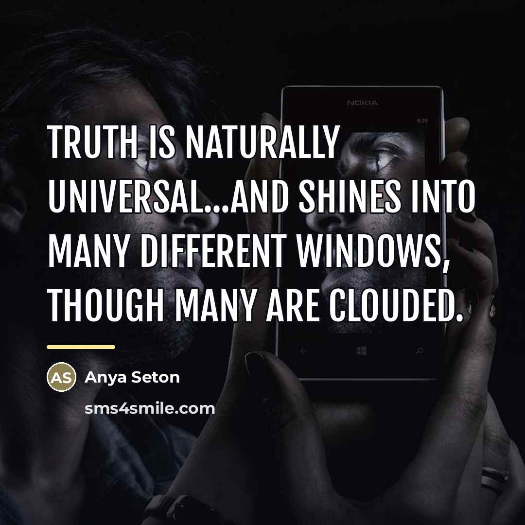 “Truth is naturally universal...and shines into many different windows, though…” quote by Anya Seton