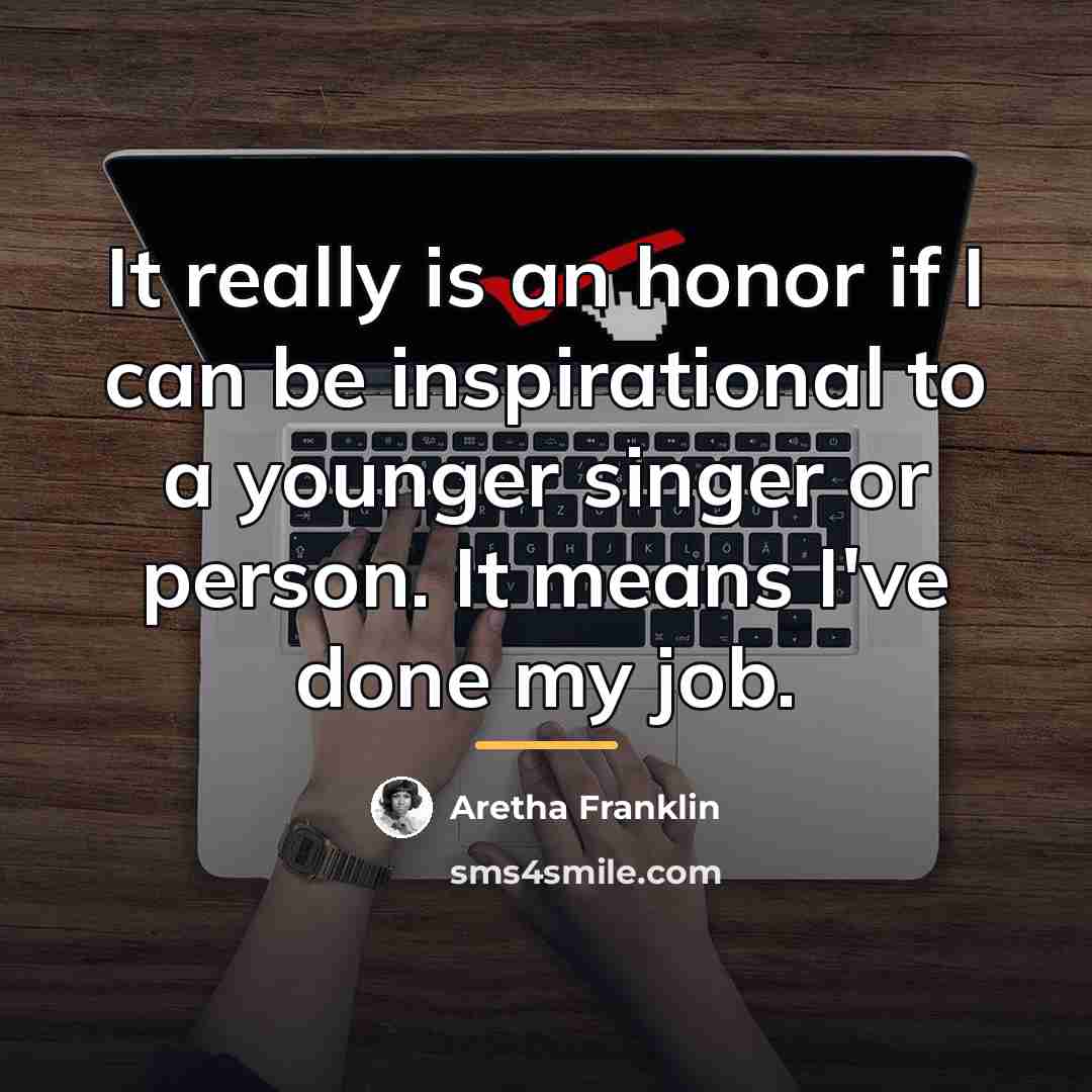 “It really is an honor if I can be inspirational…” quote by Aretha Franklin