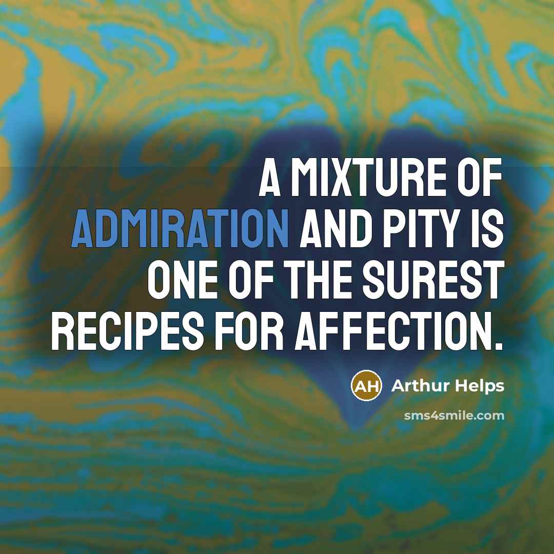 “A mixture of admiration and pity is one of the…” quote by Arthur Helps