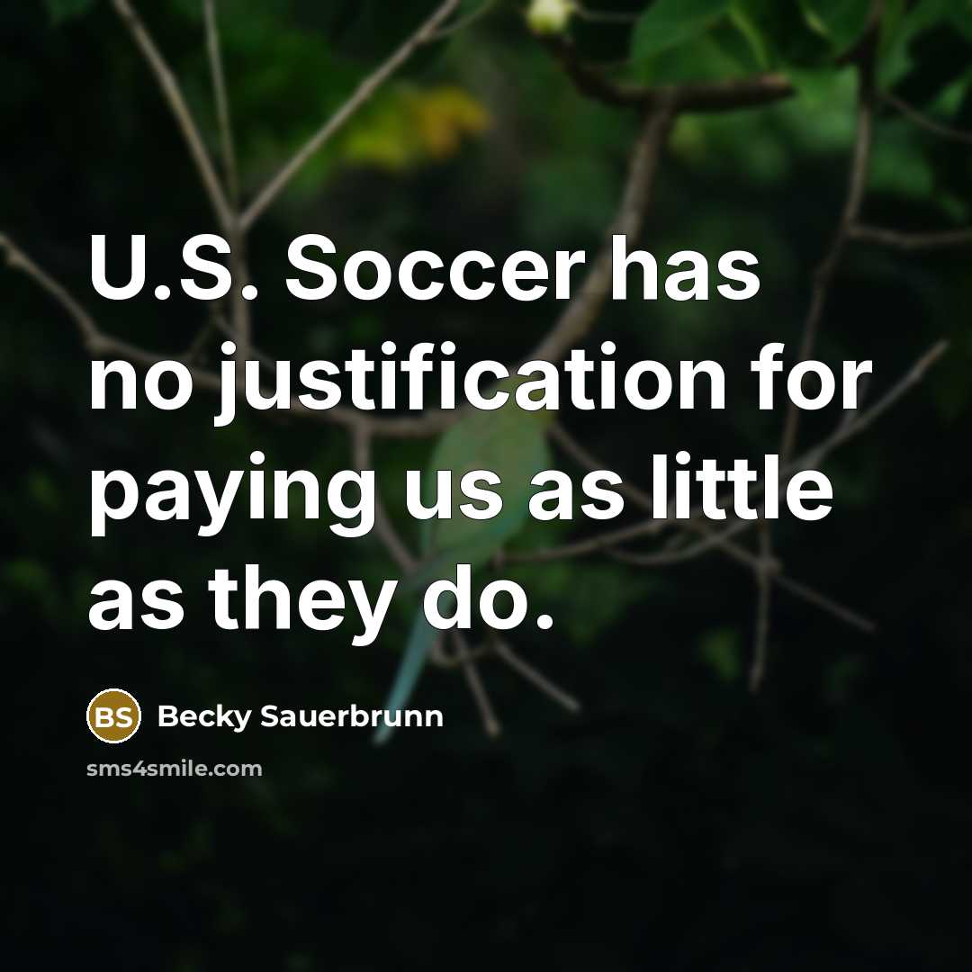 “U.S. Soccer has no justification for paying us as little…” quote by Becky Sauerbrunn