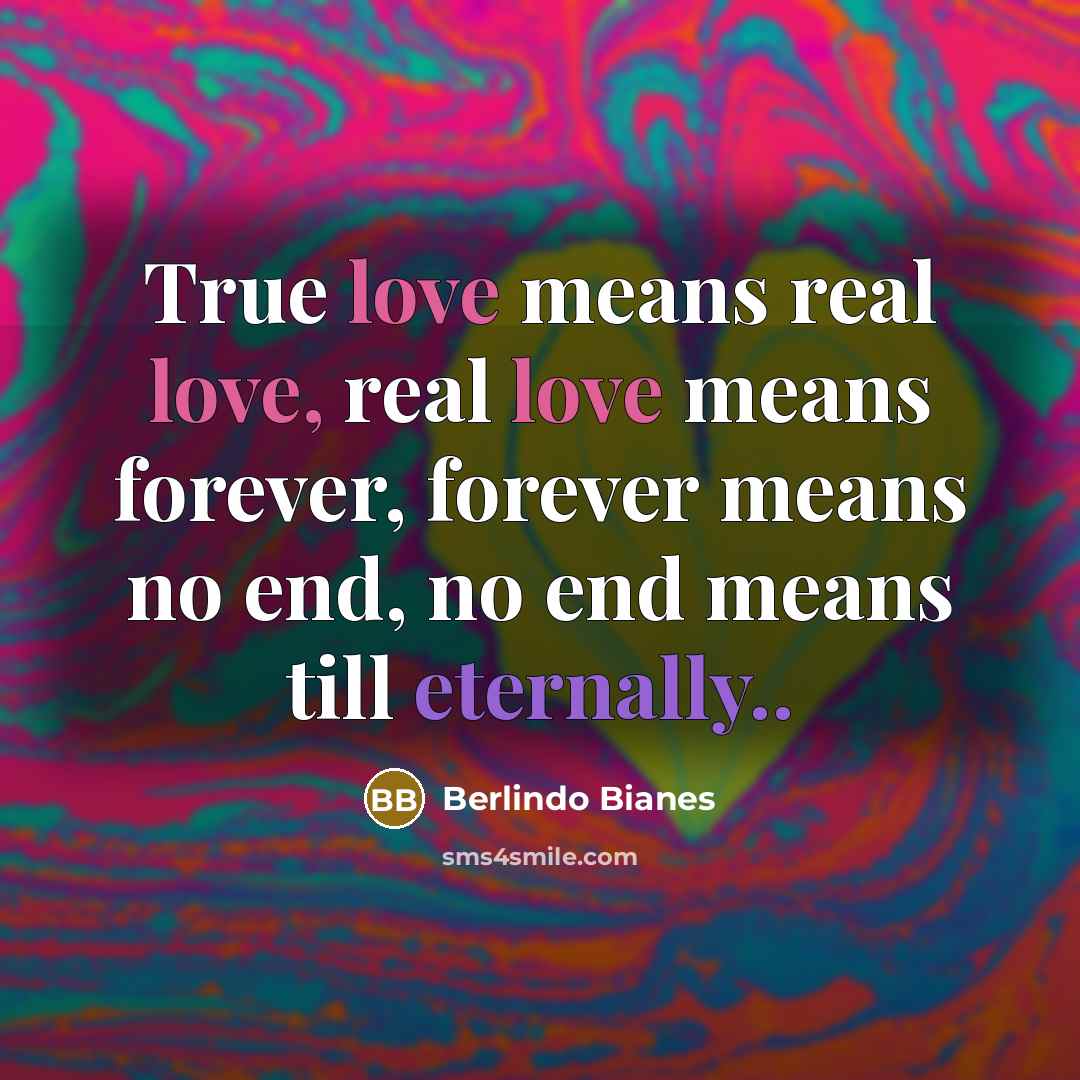 “True love means real love, real love means forever, forever…” quote by Berlindo Bianes