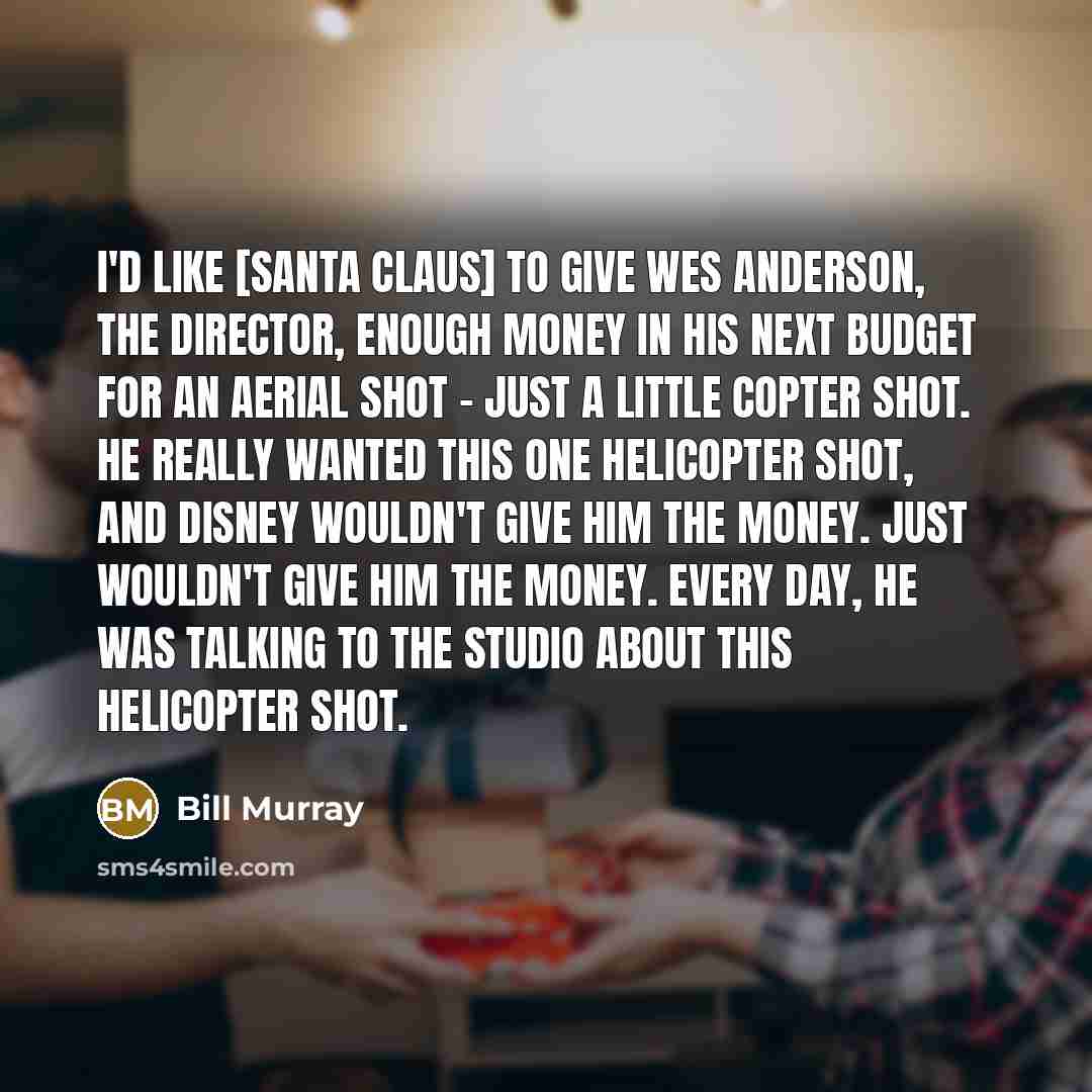 “I'd like [Santa Claus] to give Wes Anderson, the director,…” quote by Bill Murray
