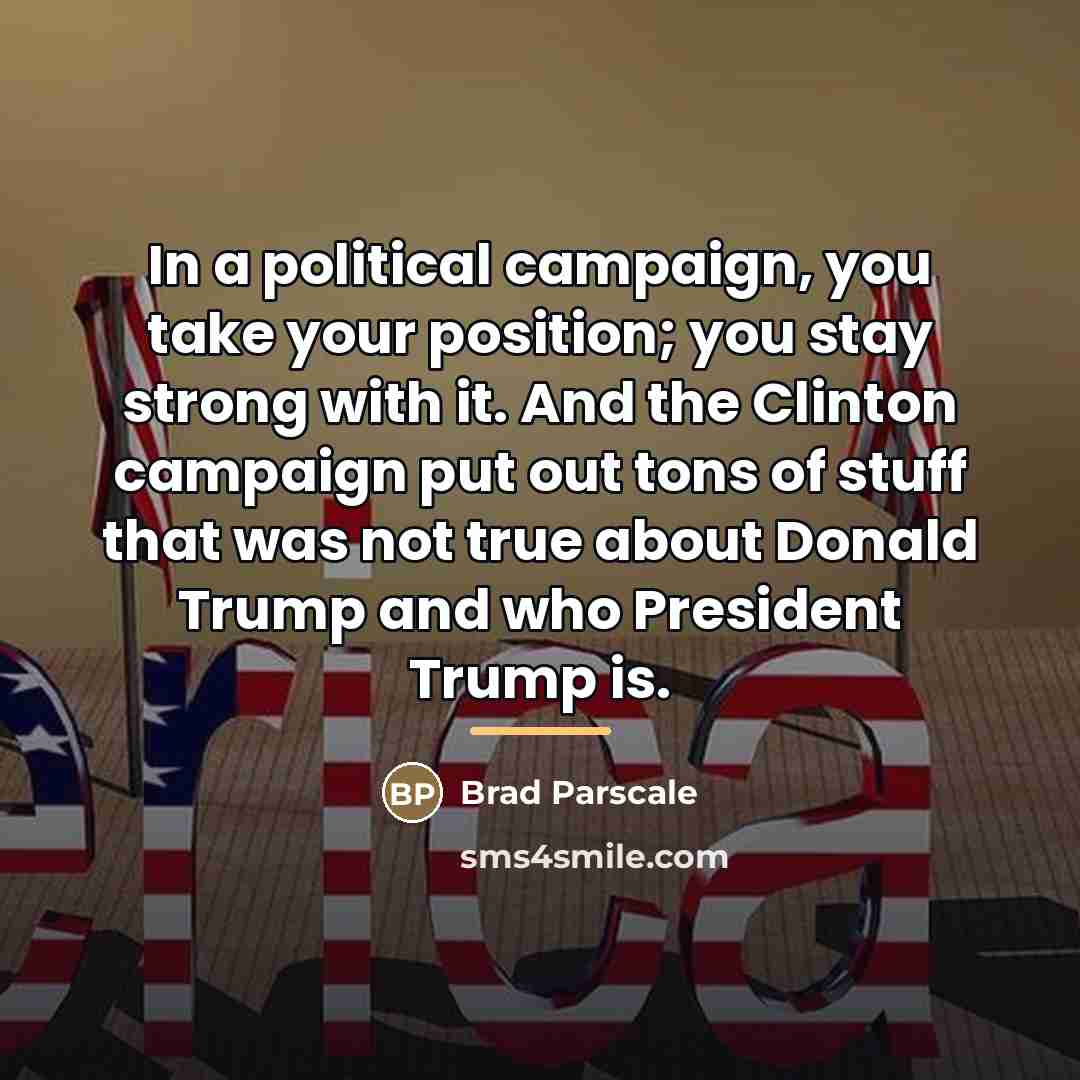 “In a political campaign, you take your position; you stay…” quote by Brad Parscale