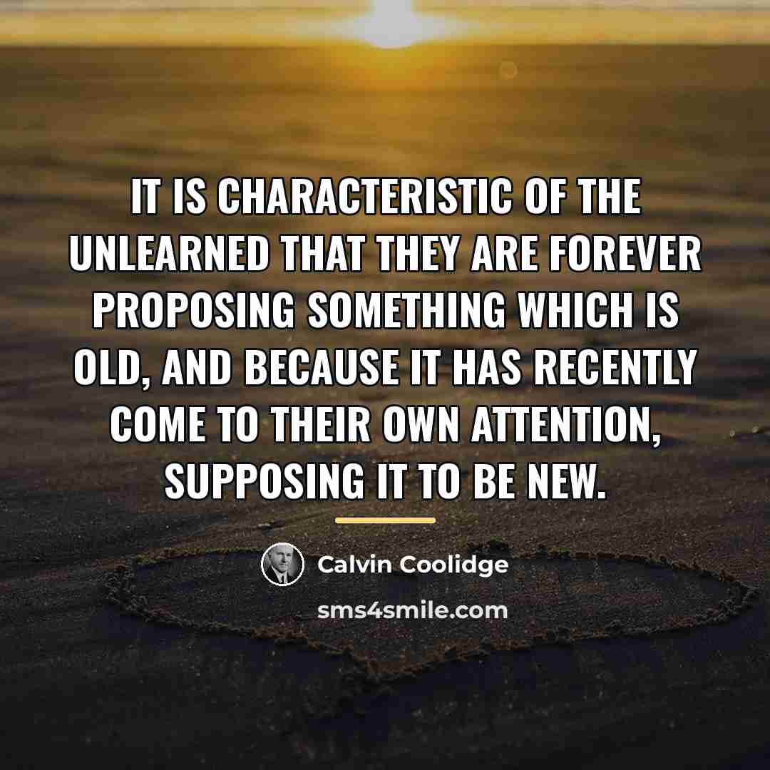 “It is characteristic of the unlearned that they are forever…” quote by Calvin Coolidge