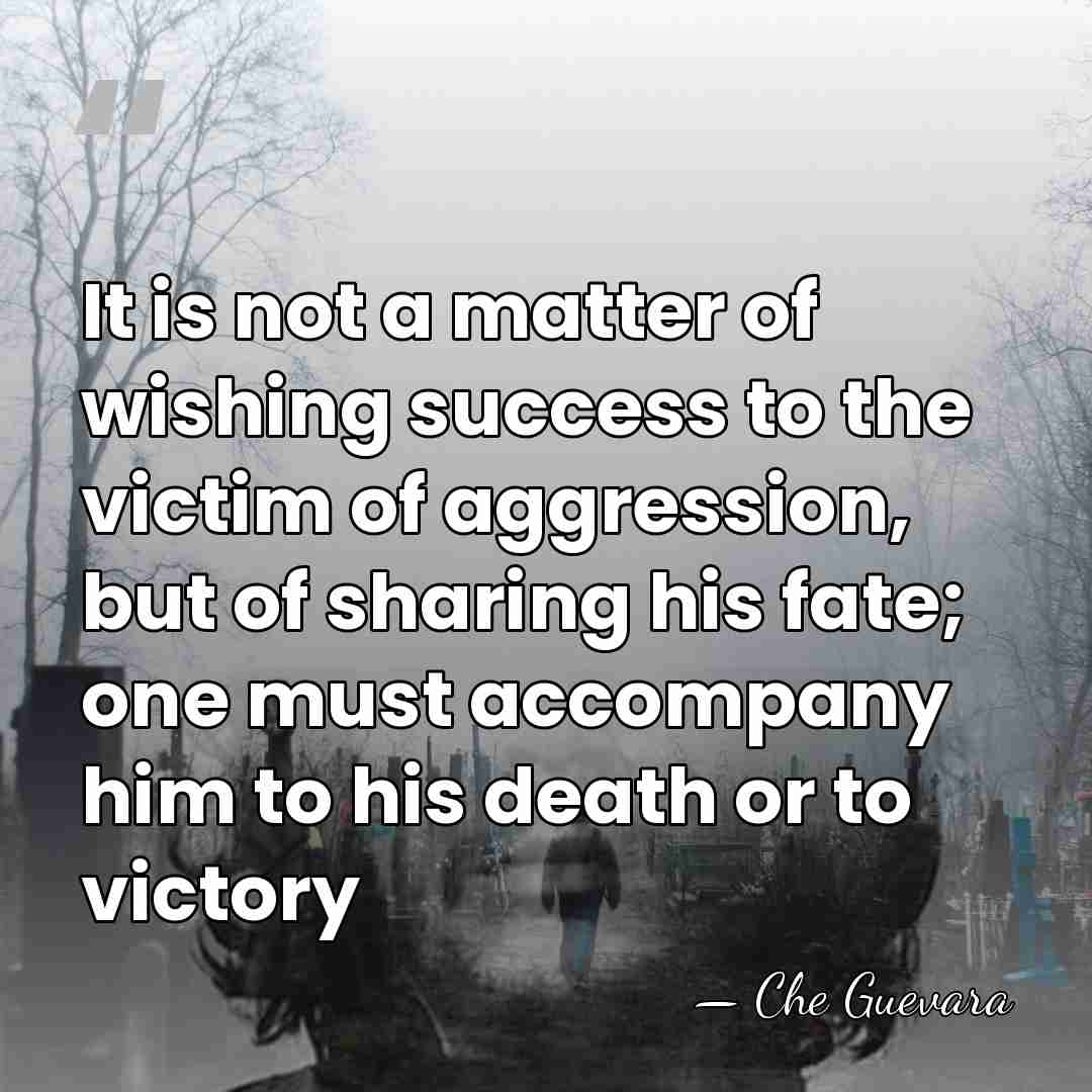 It is not a matter of wishing success to the victim of&hellip; - Che Guevara