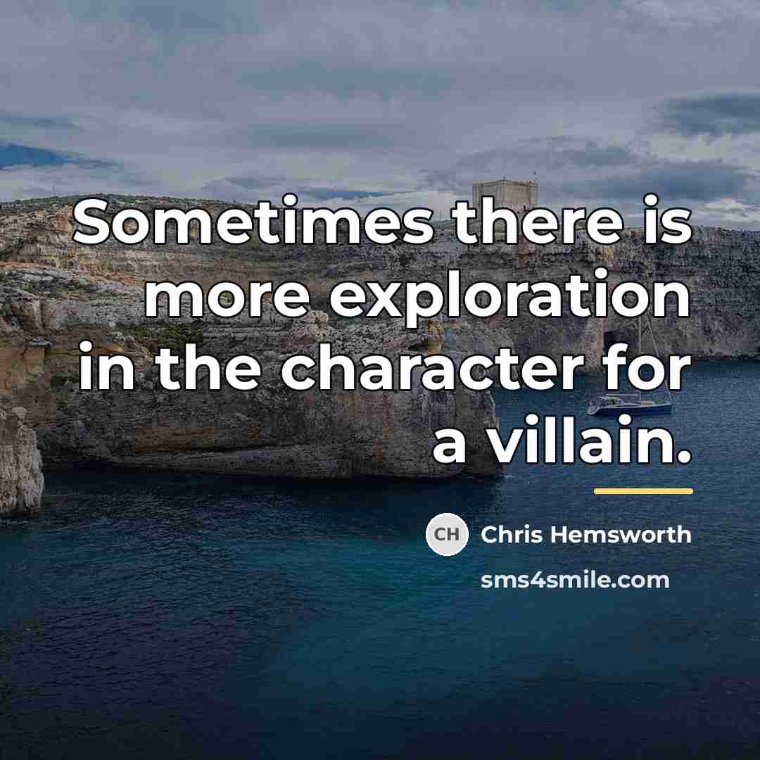 “Sometimes there is more exploration in the character for a…” quote by Chris Hemsworth