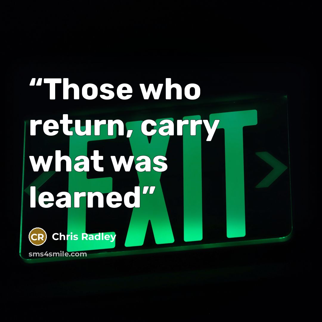 “Those who return, carry what was learned” quote by Chris Radley