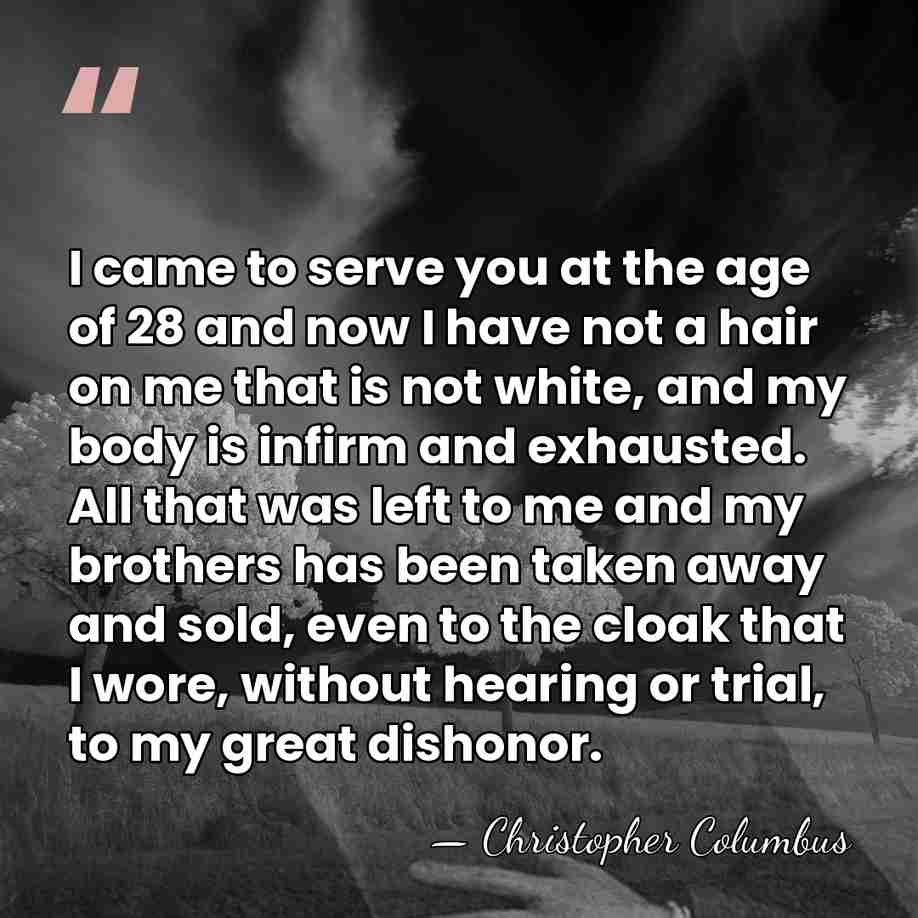 I came to serve you at the age of 28 and now&hellip; - Christopher Columbus
