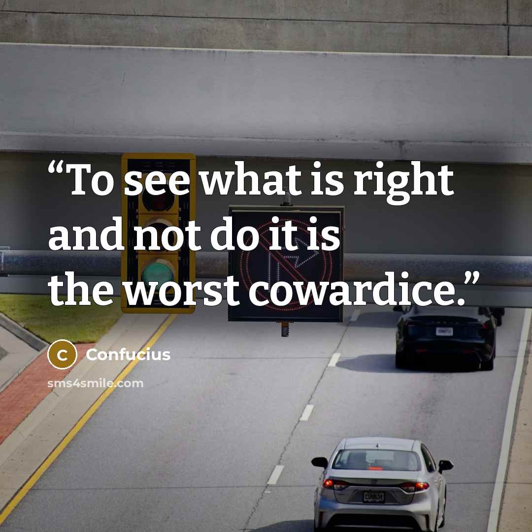 “To see what is right and not do it is the worst cowardice.” quote by Confucius