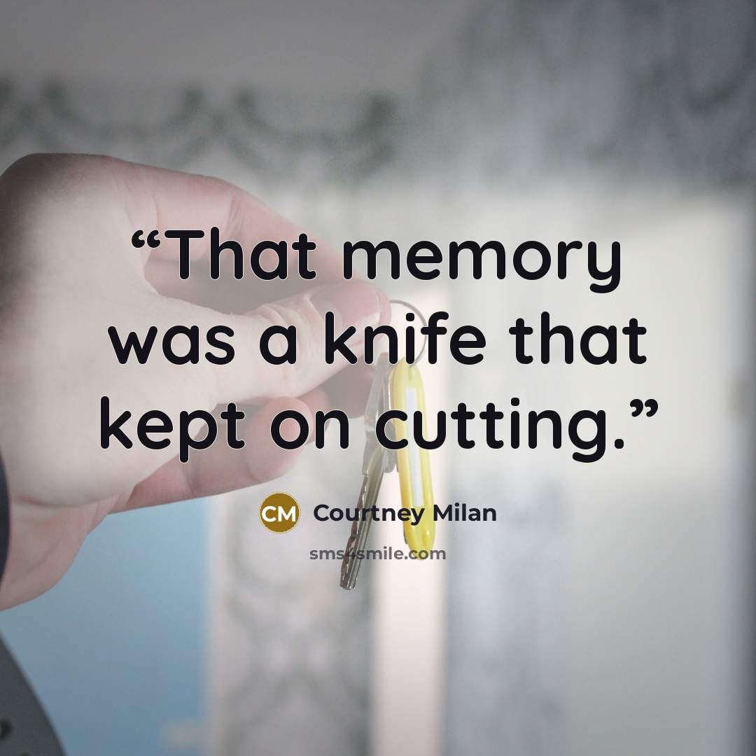 “That memory was a knife that kept on cutting.” quote by Courtney Milan