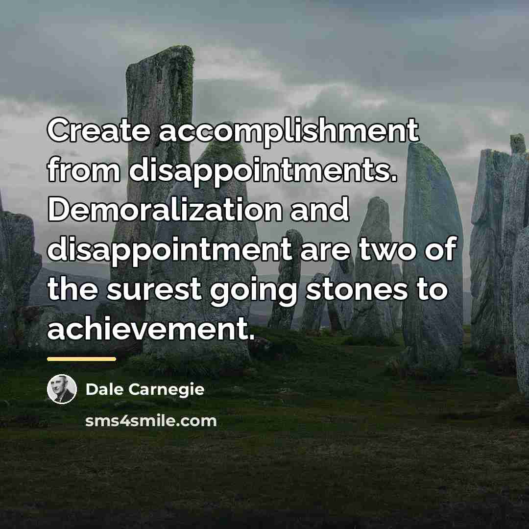 “Create accomplishment from disappointments. Demoralization and disappointment are two of…” quote by Dale Carnegie