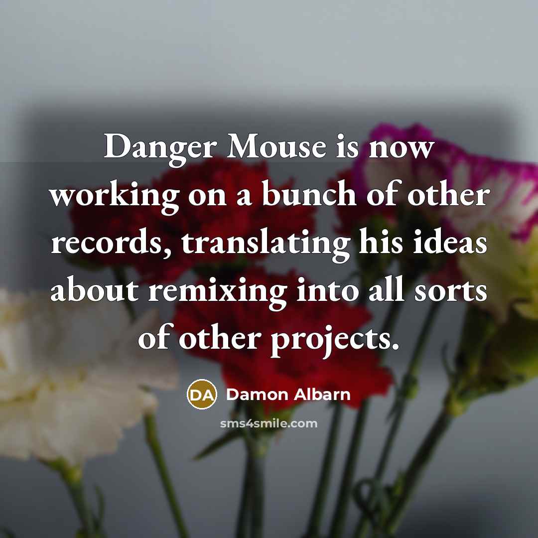 “Danger Mouse is now working on a bunch of other…” quote by Damon Albarn