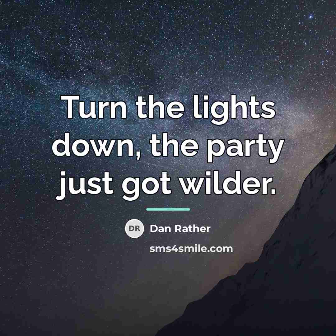 “Turn the lights down, the party just got wilder.…” quote by Dan Rather