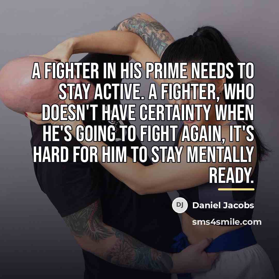 “A fighter in his prime needs to stay active. A…” quote by Daniel Jacobs