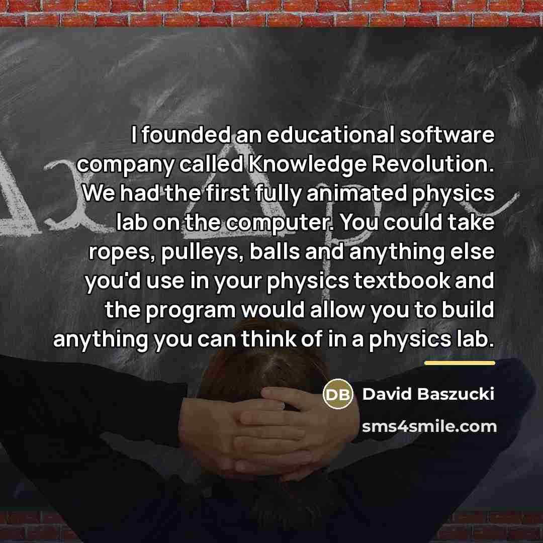 “I founded an educational software company called Knowledge Revolution. We…” quote by David Baszucki