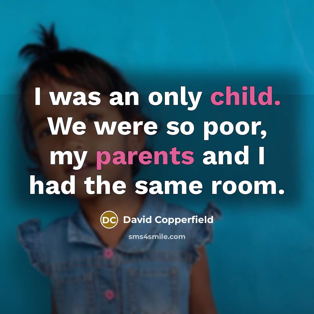 “I was an only child. We were so poor, my parents and I had the same room.” quote by David Copperfield