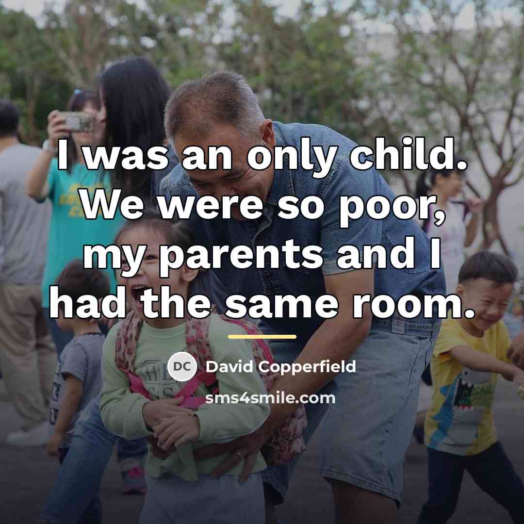 “I was an only child. We were so poor, my…” quote by David Copperfield