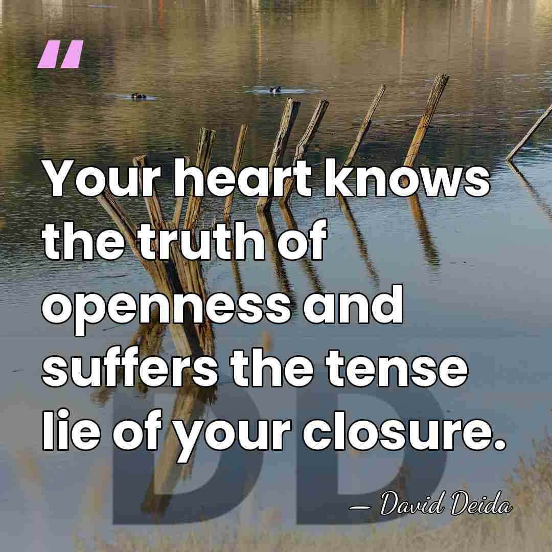 Your heart knows the truth of openness and suffers the tense lie&hellip; - David Deida