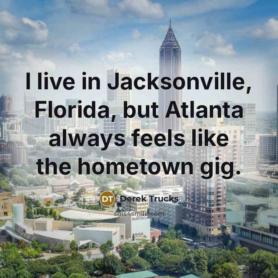 “I live in Jacksonville, Florida, but Atlanta always feels like…” quote by Derek Trucks