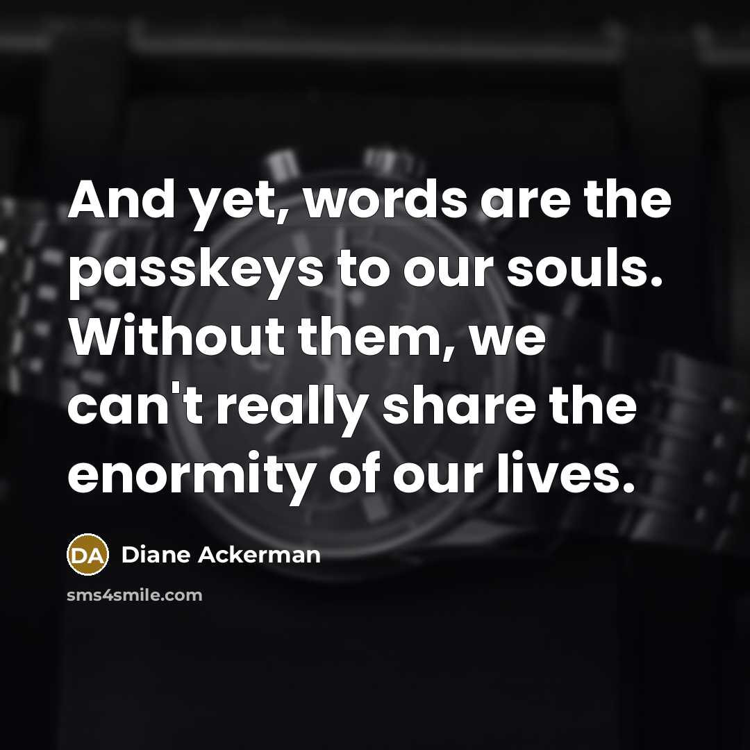 “And yet, words are the passkeys to our souls. Without…” quote by Diane Ackerman