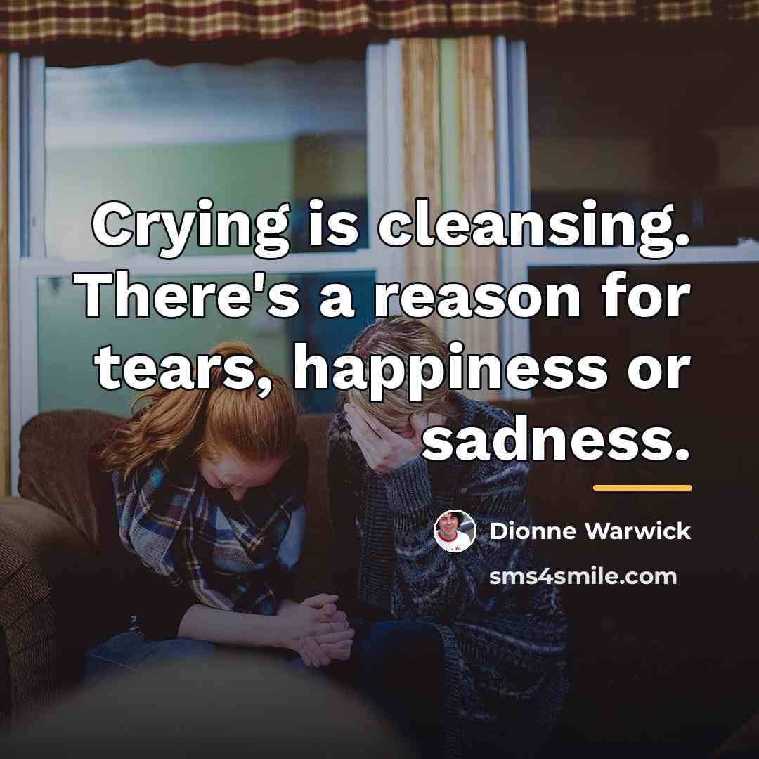 “Crying is cleansing. There's a reason for tears, happiness or…” quote by Dionne Warwick