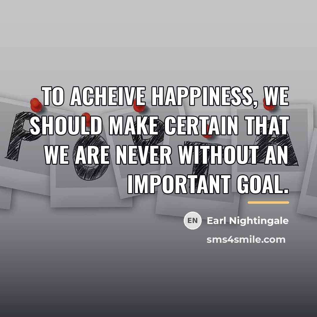 “To acheive happiness, we should make certain that we are…” quote by Earl Nightingale