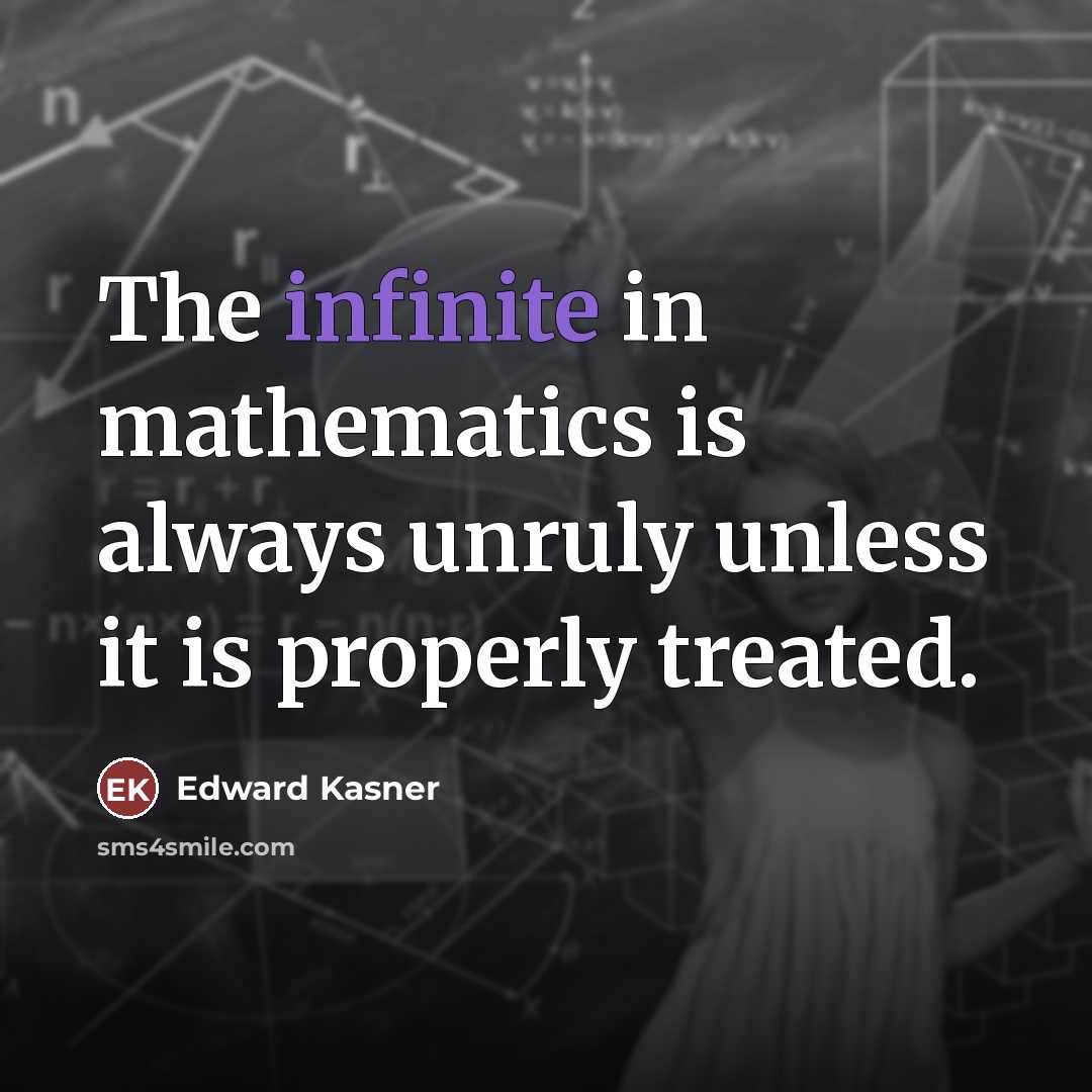 “The infinite in mathematics is always unruly unless it is…” quote by Edward Kasner