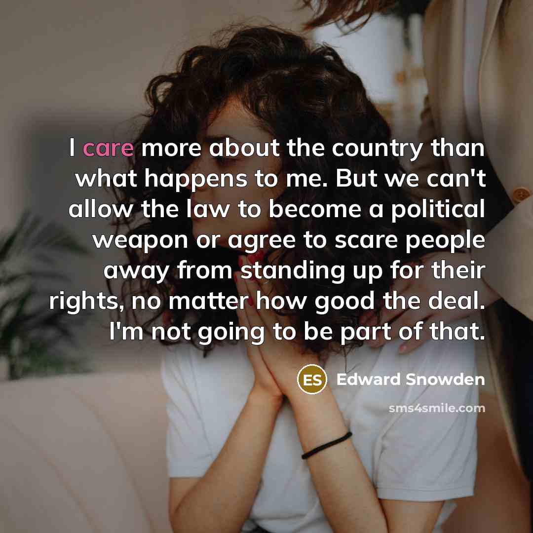 “I care more about the country than what happens to…” quote by Edward Snowden