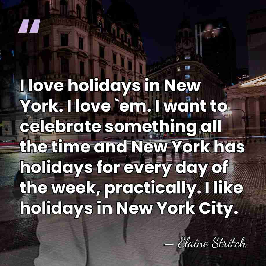 I love holidays in New York. I love `em. I want to&hellip; - Elaine Stritch