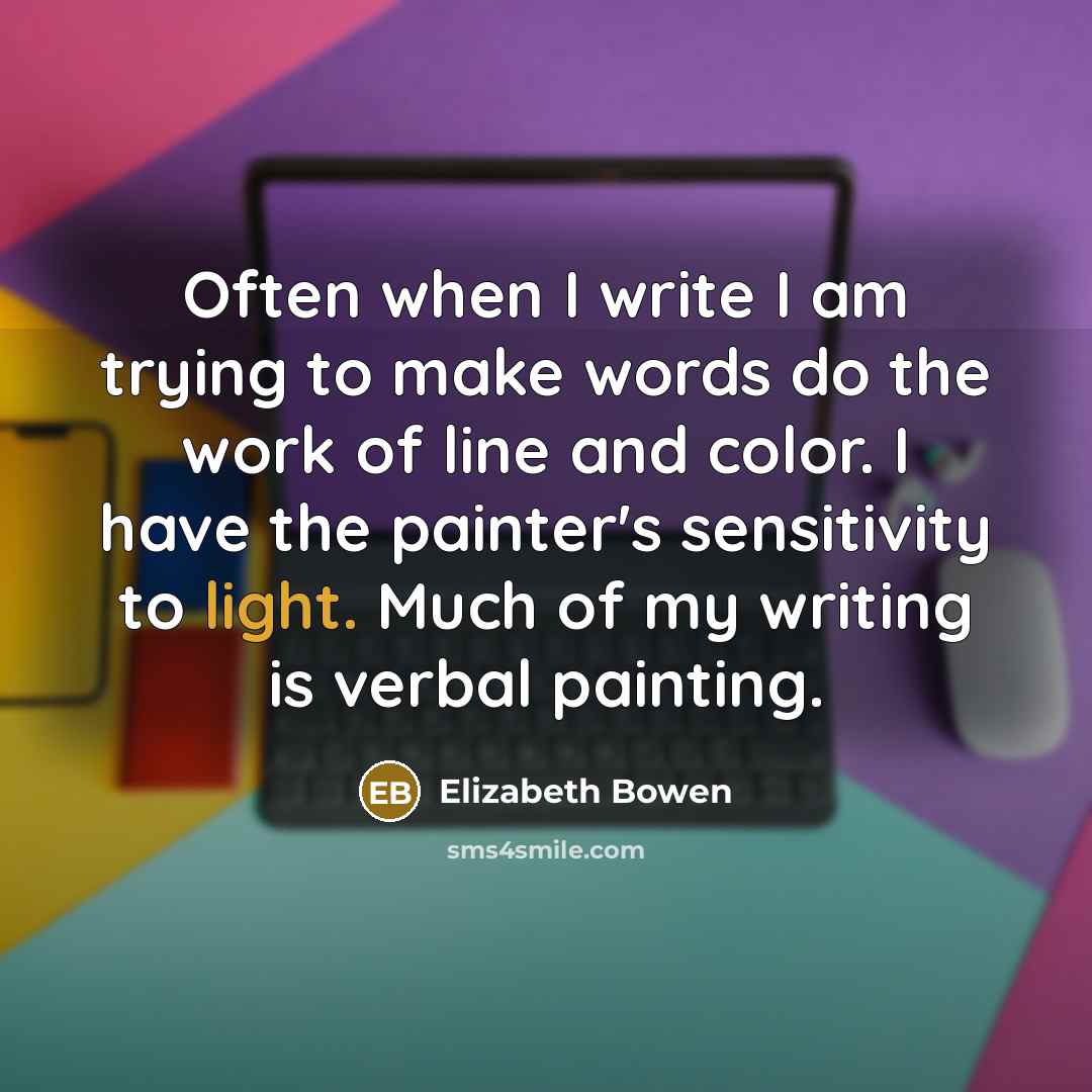 “Often when I write I am trying to make words…” quote by Elizabeth Bowen