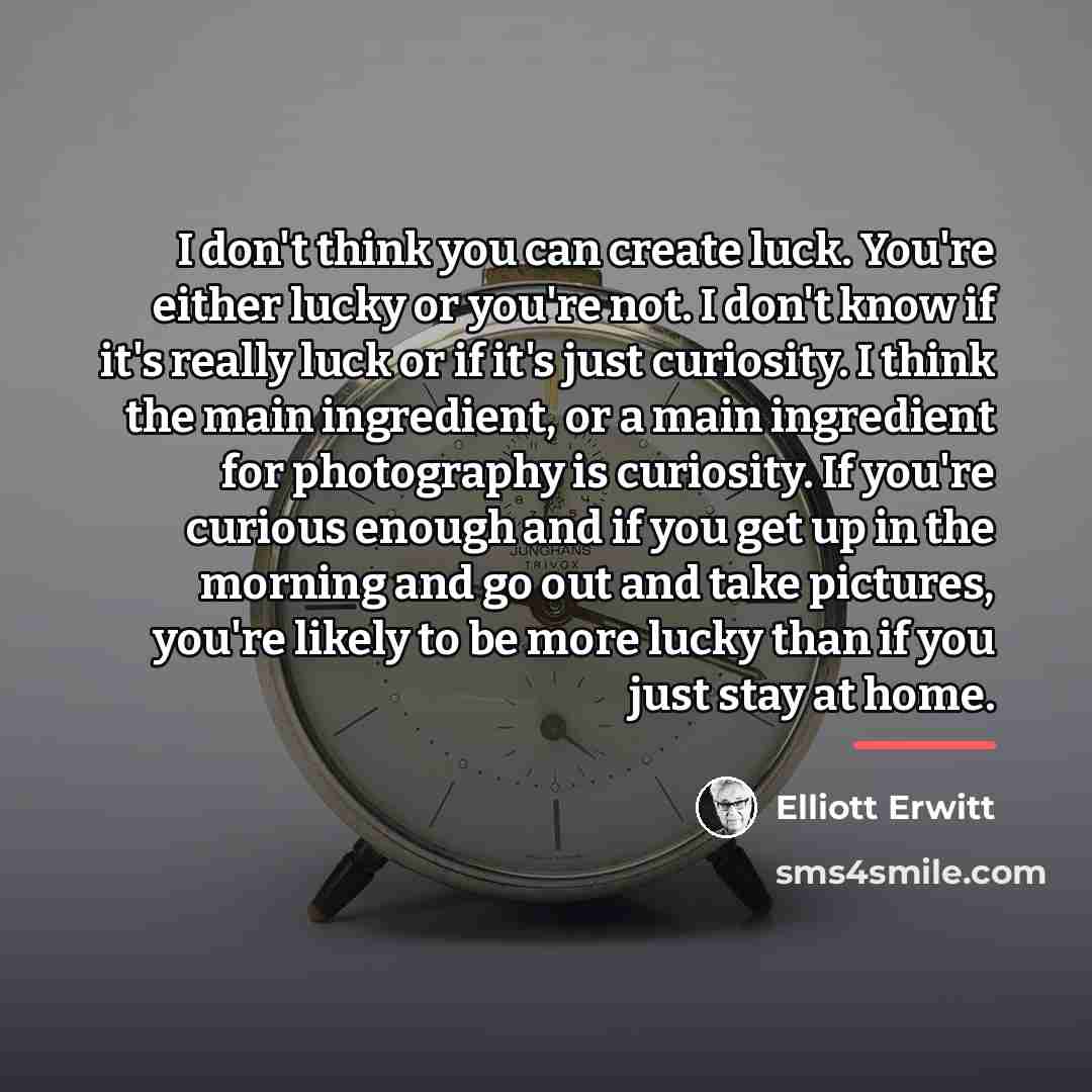“I don't think you can create luck. You're either lucky…” quote by Elliott Erwitt