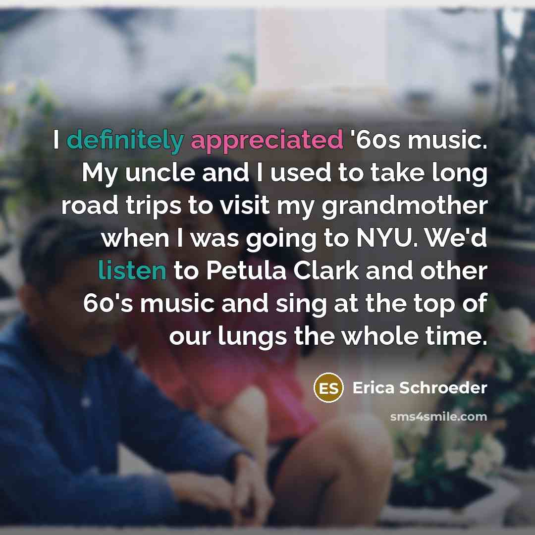 “I definitely appreciated '60s music. My uncle and I used…” quote by Erica Schroeder