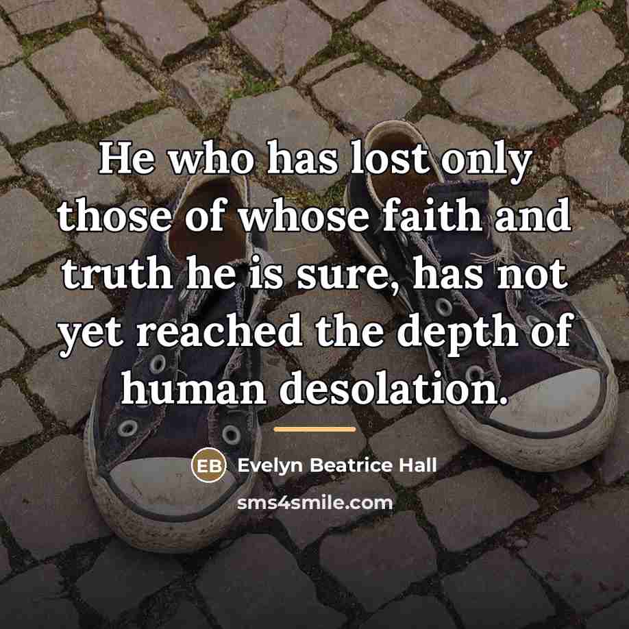 “He who has lost only those of whose faith and…” quote by Evelyn Beatrice Hall
