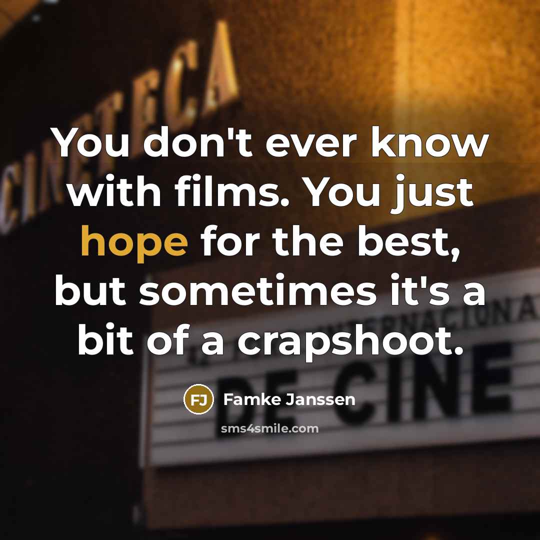 “You don't ever know with films. You just hope for…” quote by Famke Janssen