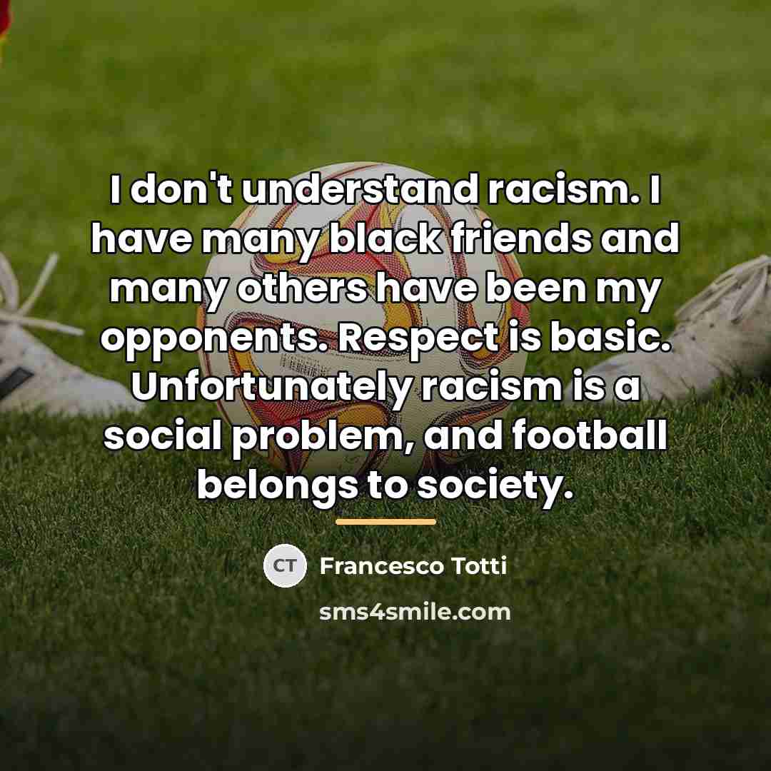 “I don't understand racism. I have many black friends and…” quote by Francesco Totti