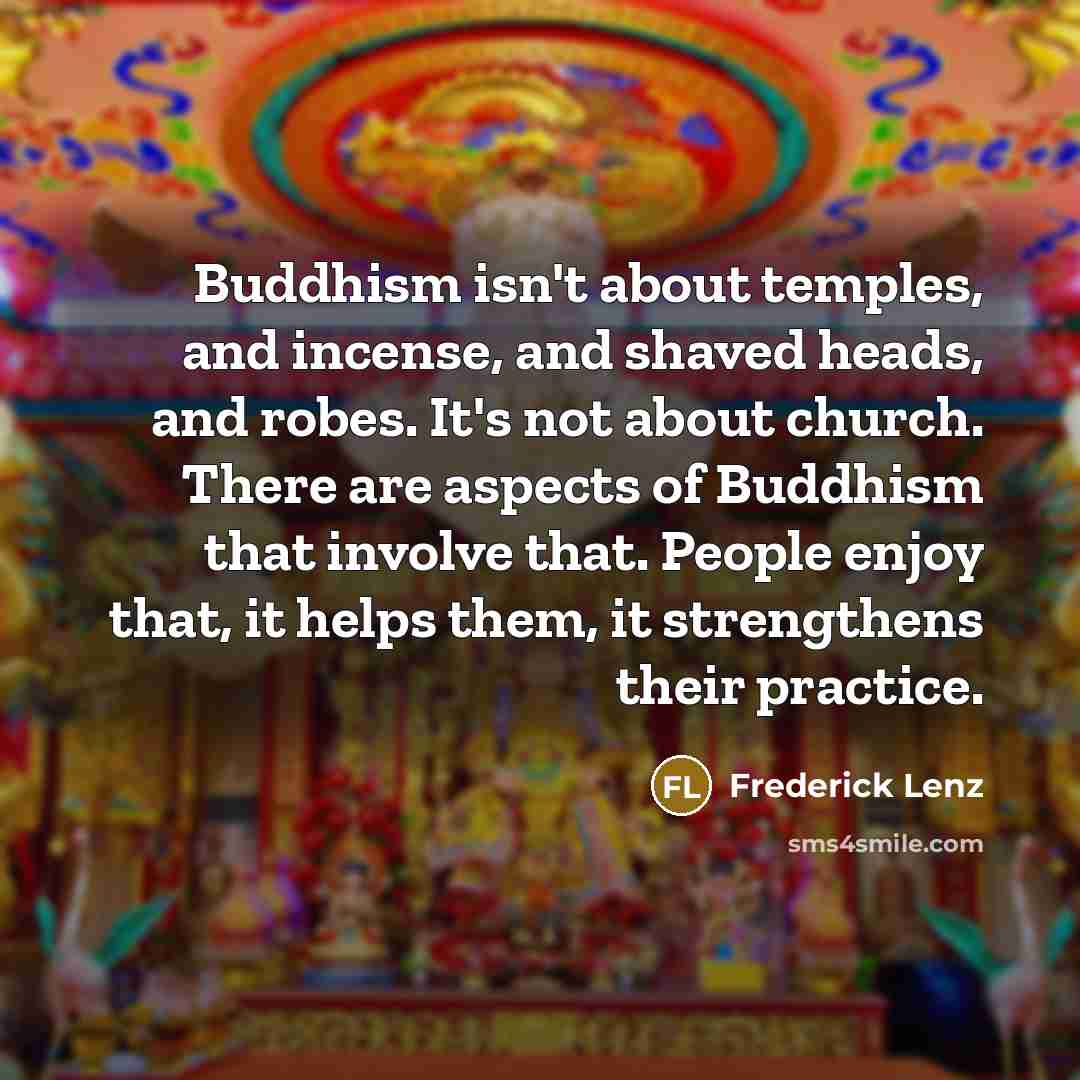“Buddhism isn't about temples, and incense, and shaved heads, and…” quote by Frederick Lenz