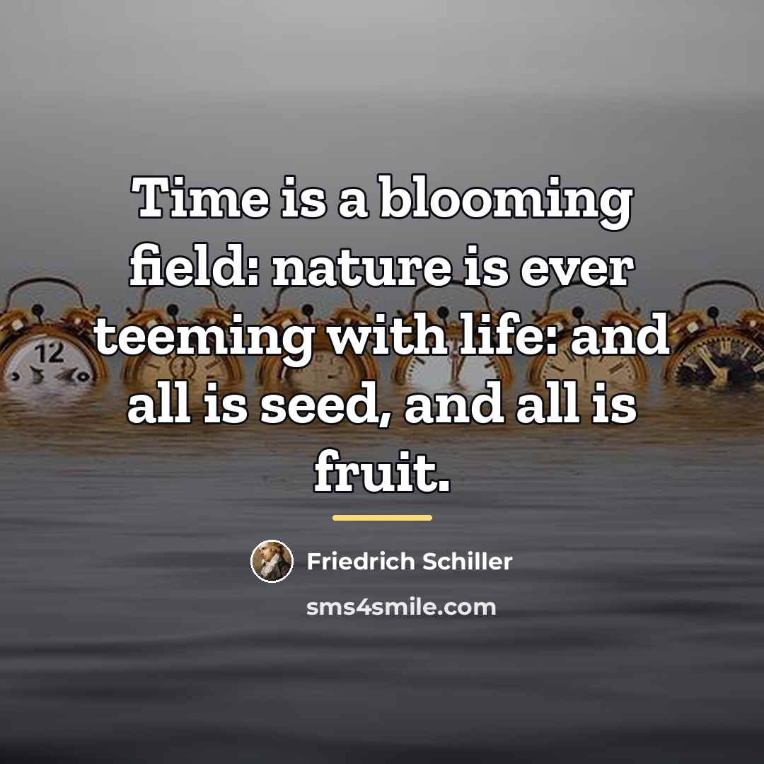 “Time is a blooming field: nature is ever teeming with…” quote by Friedrich Schiller