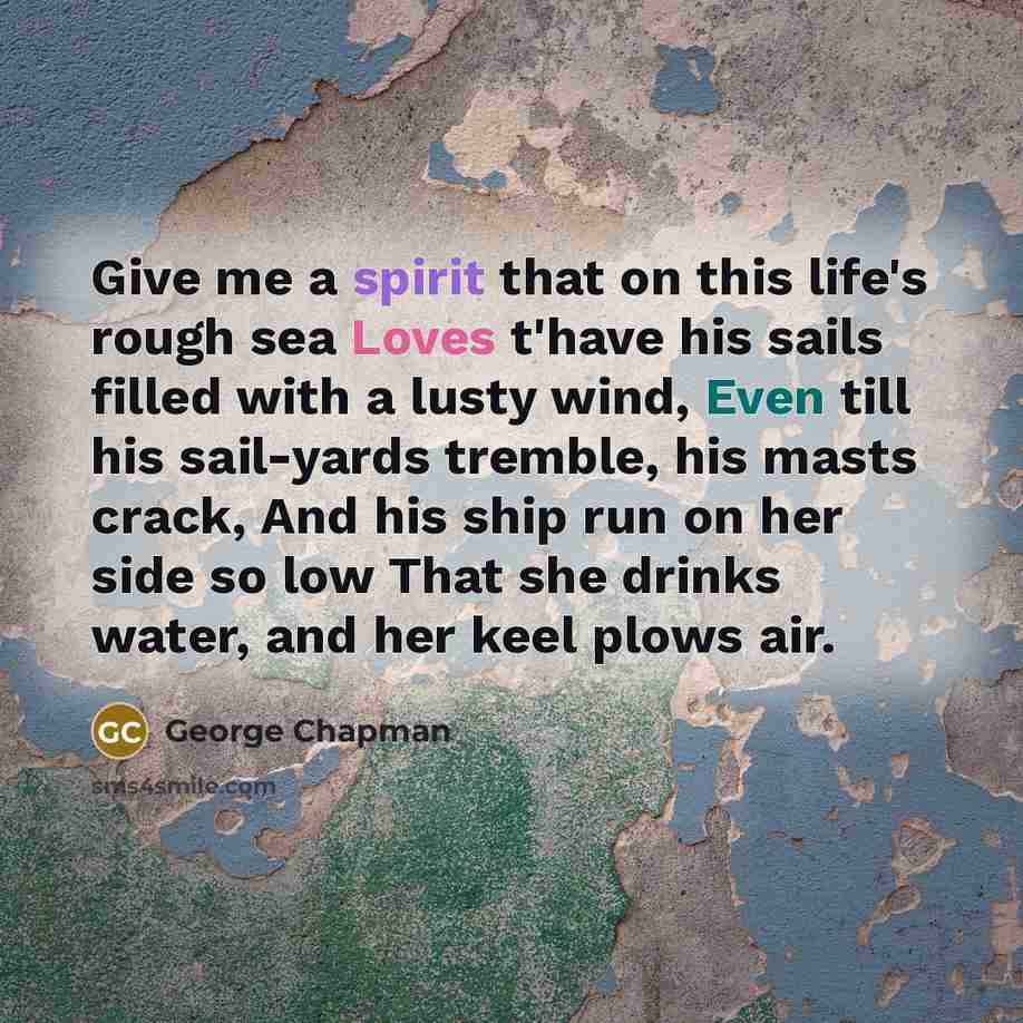 “Give me a spirit that on this life's rough sea…” quote by George Chapman